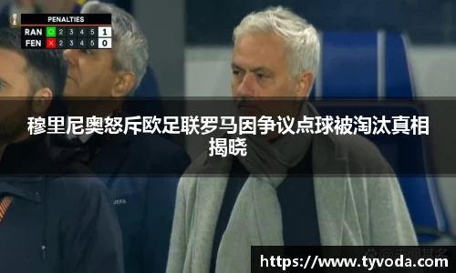 穆里尼奥怒斥欧足联罗马因争议点球被淘汰真相揭晓