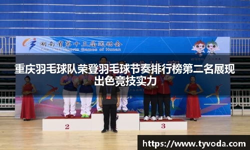 重庆羽毛球队荣登羽毛球节奏排行榜第二名展现出色竞技实力