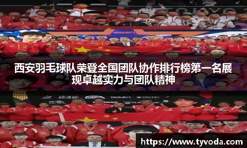 西安羽毛球队荣登全国团队协作排行榜第一名展现卓越实力与团队精神
