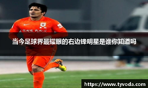 当今足球界最耀眼的右边锋明星是谁你知道吗